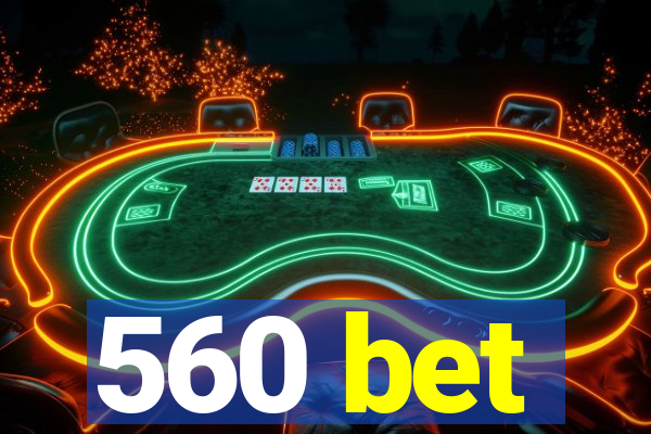 560 bet